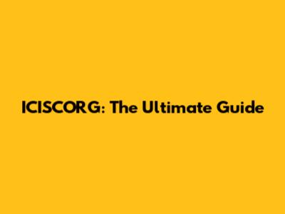 ICISCORG: The Ultimate Guide