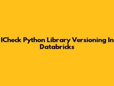 ICheck Python Library Versioning In Databricks