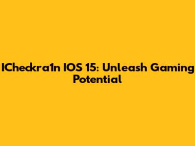 ICheckra1n IOS 15: Unleash Gaming Potential