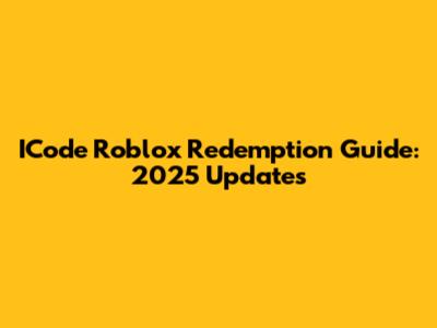 ICode Roblox Redemption Guide: 2025 Updates