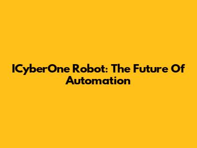 ICyberOne Robot: The Future Of Automation