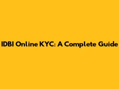 IDBI Online KYC: A Complete Guide