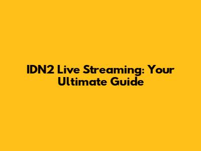 IDN2 Live Streaming: Your Ultimate Guide