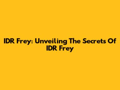 IDR Frey: Unveiling The Secrets Of IDR Frey
