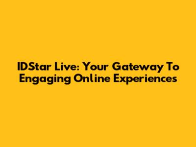 IDStar Live: Your Gateway To Engaging Online Experiences