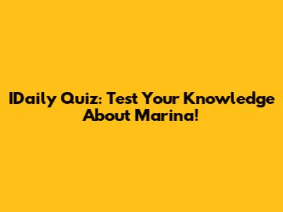 IDaily Quiz: Test Your Knowledge About Marina!