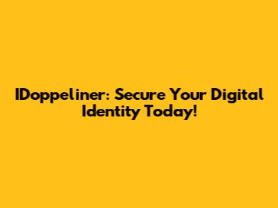IDoppeliner: Secure Your Digital Identity Today!