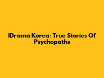 IDrama Korea: True Stories Of Psychopaths
