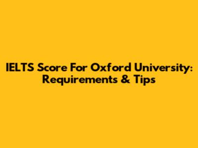 IELTS Score For Oxford University: Requirements & Tips