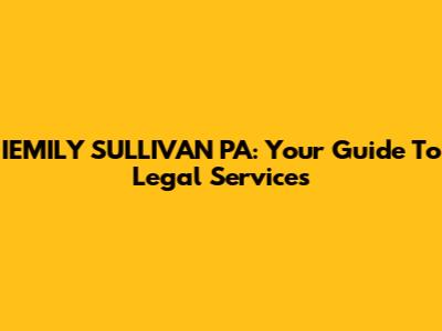 IEMILY SULLIVAN PA: Your Guide To Legal Services