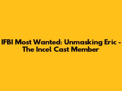 IFBI Most Wanted: Unmasking Eric - The Incel Cast Member