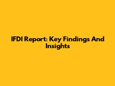 IFDI Report: Key Findings And Insights