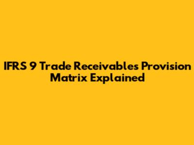 IFRS 9 Trade Receivables Provision Matrix Explained