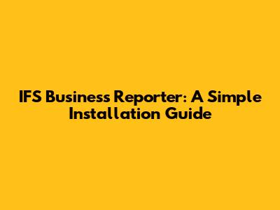 IFS Business Reporter: A Simple Installation Guide