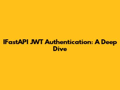 IFastAPI JWT Authentication: A Deep Dive