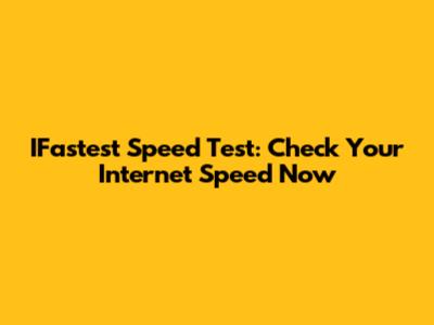 IFastest Speed Test: Check Your Internet Speed Now