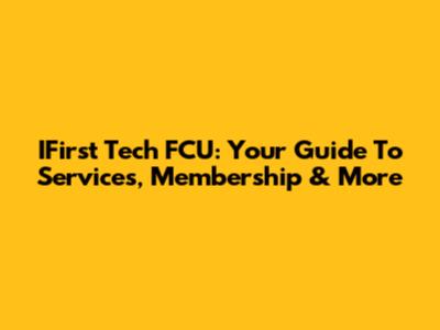 IFirst Tech FCU: Your Guide To Services, Membership & More