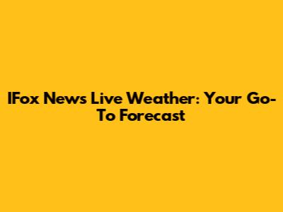 IFox News Live Weather: Your Go-To Forecast