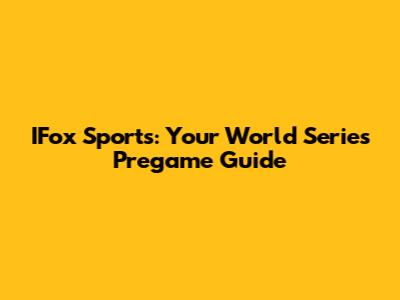 IFox Sports: Your World Series Pregame Guide