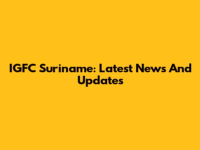 IGFC Suriname: Latest News And Updates