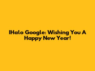 IHalo Google: Wishing You A Happy New Year!