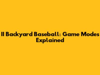 II Backyard Baseball: Game Modes Explained