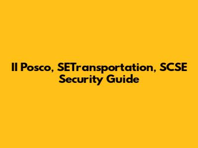 II Posco, SETransportation, SCSE Security Guide