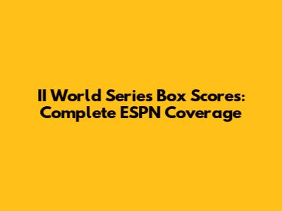 II World Series Box Scores: Complete ESPN Coverage