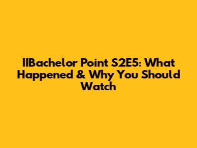 IIBachelor Point S2E5: What Happened & Why You Should Watch