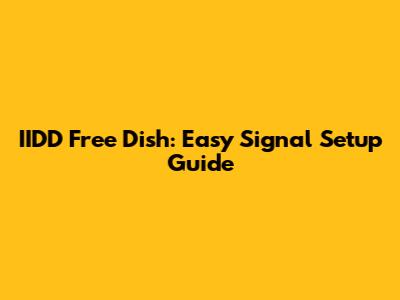 IIDD Free Dish: Easy Signal Setup Guide