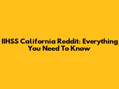 IIHSS California Reddit: Everything You Need To Know