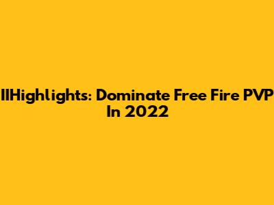 IIHighlights: Dominate Free Fire PVP In 2022