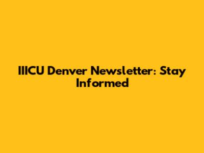 IIICU Denver Newsletter: Stay Informed