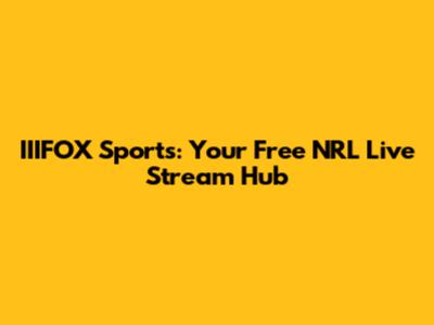 IIIFOX Sports: Your Free NRL Live Stream Hub