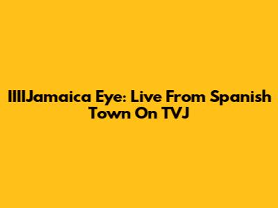IIIIJamaica Eye: Live From Spanish Town On TVJ