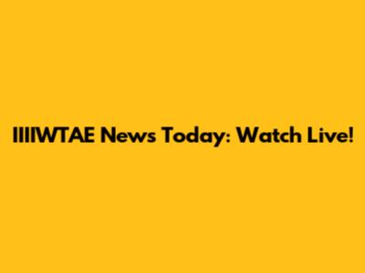 IIIIWTAE News Today: Watch Live!