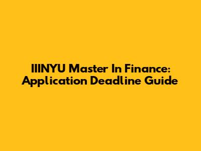 IIINYU Master In Finance: Application Deadline Guide