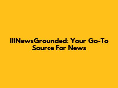 IIINewsGrounded: Your Go-To Source For News