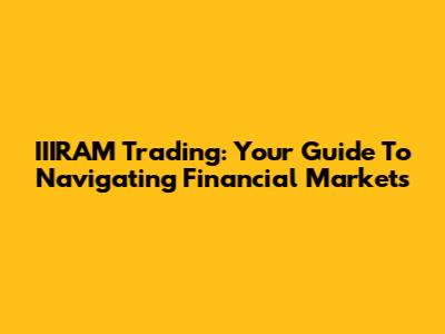 IIIRAM Trading: Your Guide To Navigating Financial Markets