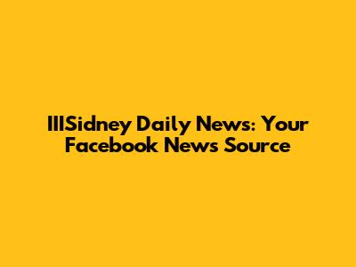 IIISidney Daily News: Your Facebook News Source