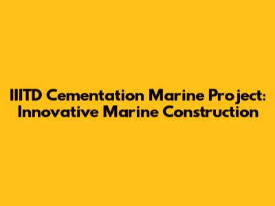 IIITD Cementation Marine Project: Innovative Marine Construction