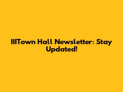 IIITown Hall Newsletter: Stay Updated!