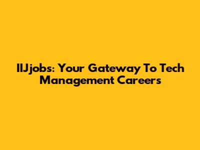 IIJjobs: Your Gateway To Tech Management Careers