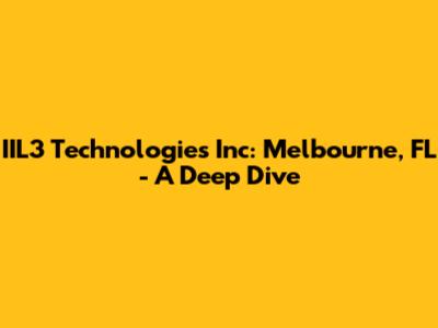 IIL3 Technologies Inc: Melbourne, FL - A Deep Dive