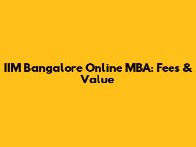 IIM Bangalore Online MBA: Fees & Value