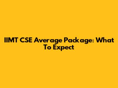 IIMT CSE Average Package: What To Expect