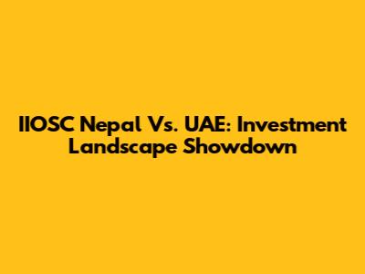 IIOSC Nepal Vs. UAE: Investment Landscape Showdown