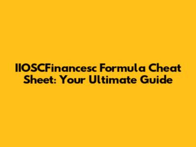 IIOSCFinancesc Formula Cheat Sheet: Your Ultimate Guide