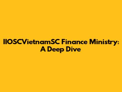 IIOSCVietnamSC Finance Ministry: A Deep Dive