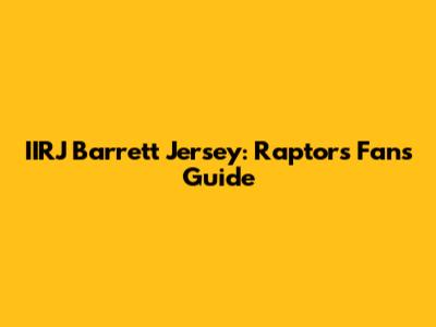 IIRJ Barrett Jersey: Raptors Fan's Guide